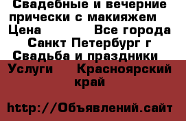 Свадебные и вечерние прически с макияжем  › Цена ­ 1 500 - Все города, Санкт-Петербург г. Свадьба и праздники » Услуги   . Красноярский край